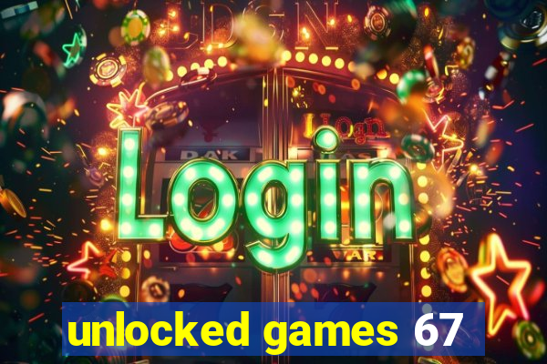 unlocked games 67